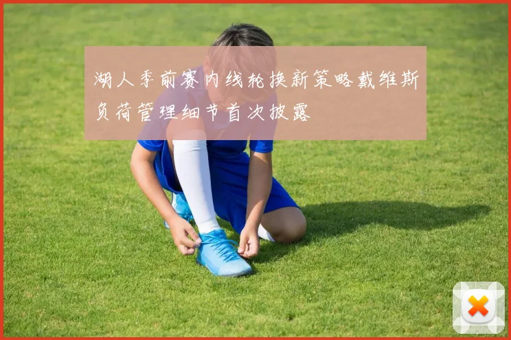 湖人季前赛内线轮换新策略戴维斯负荷管理细节首次披露